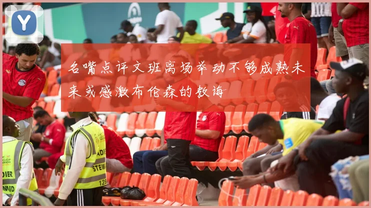 名嘴点评文班离场举动不够成熟未来或感激布伦森的教诲