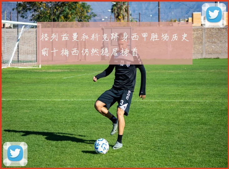 格列兹曼和科克跻身西甲胜场历史前十梅西仍然稳居榜首