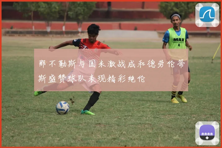 那不勒斯与国米激战成和德劳伦蒂斯盛赞球队表现精彩绝伦